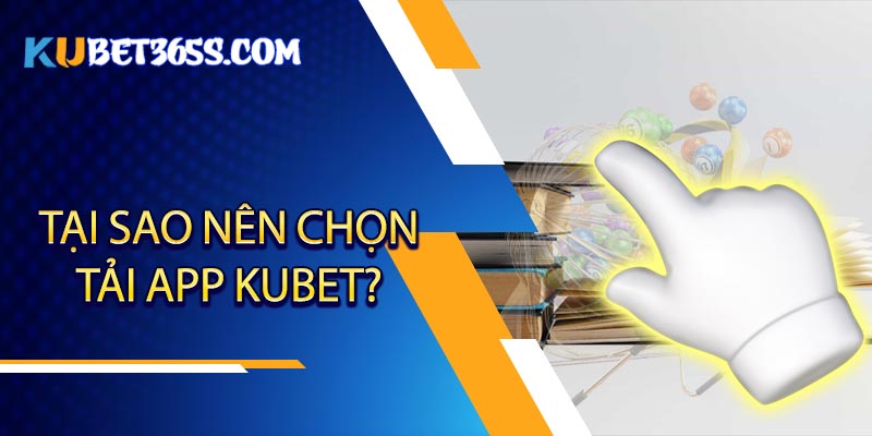 Việc tải ứng dụng kubet sẽ giúp bạn có trải nghiệm cá cược tốt nhất